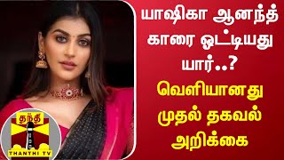 யாஷிகா ஆனந்த் காரை ஓட்டியது யார்..? - வெளியானது முதல் தகவல் அறிக்கை