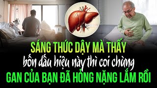 Sáng thức dậy mà thấy bốn dấu hiệu này thì coi chừng gan của bạn đã hỏng nặng lắm rồi