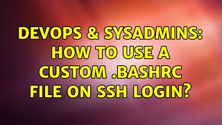 DevOps & SysAdmins: How to use a custom .bashrc file on SSH login? (6 Solutions!!)