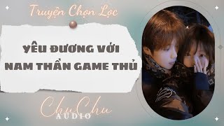 Truyện Audio || Yêu Đương Với Nam Thần Game Thủ || ChuChu Audio