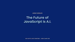 Asim Hussain - The Future of JavaScript is A.I.