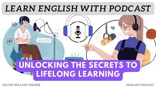 Unlocking The Secrets To Lifelong Learning | Podcast For Learning English | English Podcast Eps 82