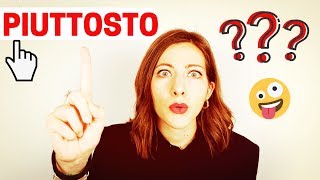 PIUTTOSTO - PIUTTOSTO CHE - PIUTTOSTO DI - O PIUTTOSTO: Cosa Significano e Come di Usano in ITALIANO