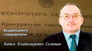 Выдающиеся следователи Вадим Владимирович Соловьев