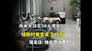 殘疾女孩花38元理發，結賬時竟變成了16萬，理發店 她自愿消費的