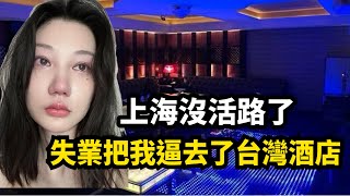 失業把我逼去了台灣酒店！上海女孩無奈赴台陪酒！台商撤資，工作難找！大量中國女性被逼上絕路！