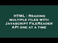 HTML : Reading multiple files with Javascript FileReader API one at a time
