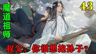 《魔道祖师》之叔父，你很想抱孙子？43集魏无羡不知道自己是何时再次睡过去的，只知一夜无梦，再醒来依旧在蓝忘机怀中，而蓝忘机并未躺榻上而是抱着他，半倚在软榻上，轻轻摇晃着#忘羡#魔道祖师#蓝忘机#魏无羡