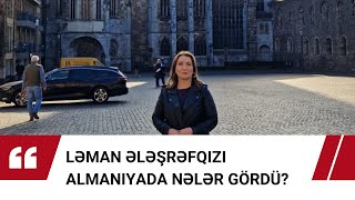 Ləman Ələşrəfqızı Almaniyada nələr gördü? Almaniya dağılmır...