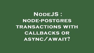 NodeJS : node-postgres transactions with callbacks or async/await?
