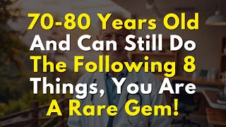 Can You Do These 8 Things at 70-80? You’re a Living Gem!