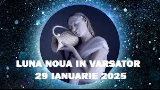 * LUNA NOUA IN VARSATOR -  29 IANUARIE 2025 *