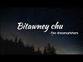 Bitawney Chu - The Dreamcatchers & Angu Bhutia (Lyrics Vedio)