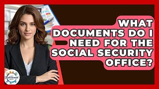 What Documents Do I Need For The Social Security Office? - Get Retirement Help