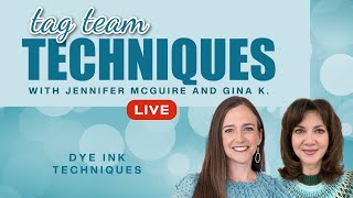 Tag Team LIVE: Dye Ink Techniques with Gina K!