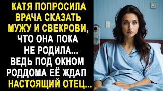 Катя попросила врача сказать мужу и свекрови, что она пока не родила. Ведь под окном её ждал...