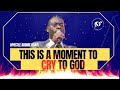 THIS IS A MOMENT TO CRY TO GOD - APOSTLE AROME OSAYI