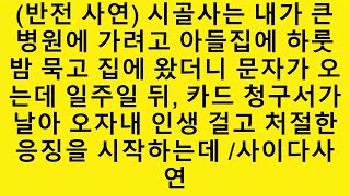 | 삶의 선물 (반전 사연) 시골사는 내가 큰병원에 가려고 아들집에 하룻밤 묵고 집에 왔더니 문자가 오는데 일주일 뒤, 카드 청구서가 날아 오자내 인생 걸고 처절한 응징을 시작하