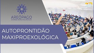 Areópago Conscienciológico 125 - Autoprontidão Maxiproexológica