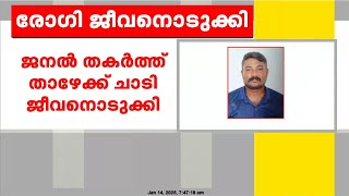 കോഴിക്കോട് മെഡിക്കൽ കോളജിലെ വാർഡിന്റെ ജനൽ തകർത്ത് താഴേക്ക് ചാടിയ രോഗി മരിച്ചു