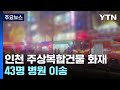 인천 숭의동 주상복합 건물 화재...43명 병원 이송 / YTN