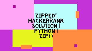 ZIPPED! HACKERRANK SOLUTION | PYTHON | ZIP()
