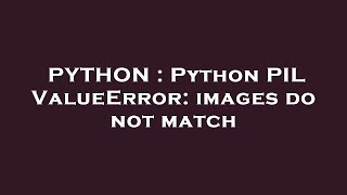 PYTHON : Python PIL ValueError: images do not match