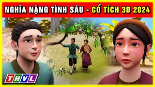 Hoạt hình NGHĨA NẶNG TÌNH SÂU | Cổ tích 3D 2024 hoạt hình mới nhất | Truyện cổ tích Việt Nam 2024