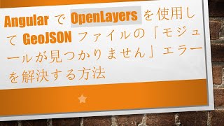 AngularでOpenLayersを使用してGeoJSONファイルの「モジュールが見つかりません」エラーを解決する方法