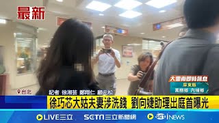 徐巧芯大姑夫妻涉洗錢 劉向婕助理出庭首曝光 徐巧芯大姑涉洗錢逾2700萬 首開庭助理全招了｜記者  徐湘芸 鄭翔仁 顧元松 ｜【台灣要聞】20240909｜三立iNEWS