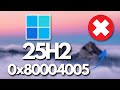Windows 11 Version 25H2 Not Installing Error 0x80004005 FIX