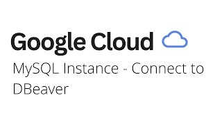 Google Cloud - MySQL Instance Connect to DBeaver