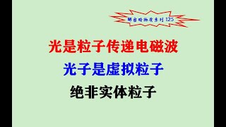 解密暗物质125 光是粒子传递电磁波 光子是虚拟粒子绝非实体粒子