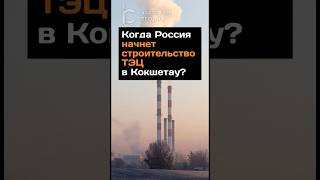 Когда Россия начнет строительство ТЭЦ в Кокшетау? #казахстан #россия #тэц #кокшетау #news