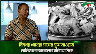 বিষধর গোখরা সাপের স্যুপ খাওয়ার অভিজ্ঞতা জানালেন বনি আমিন!