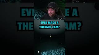 EVER MADE A THERMO-CAM?