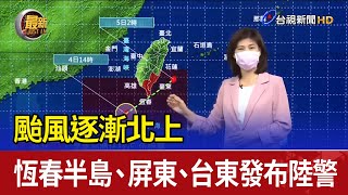 颱風逐漸北上 恆春半島、屏東、台東發布陸警