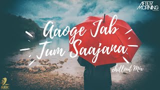 AAOGE JAB TUM SAAJANA CHILLOUT MIX | AFTERMORNING