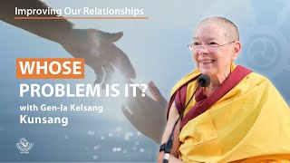 Whose problem is it? - Gen-la Kelsang Kunsang