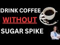 DRINK COFFEE WITHOUT A SUGAR SPIKE. Ways you can ENJOY COFFEE without causing a blood sugar spike.