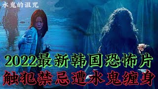 【大叔】2022最新韩国恐怖片《水鬼的诅咒》触犯水库禁忌,被水鬼缠身索命