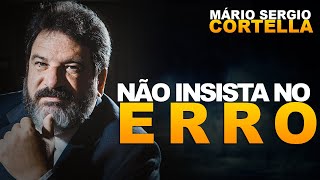 NÃO INSISTA NO ERRO | Mário Sergio Cortella | MOTIVACIONAL