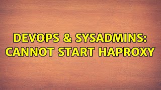 DevOps & SysAdmins: Cannot start HAProxy (2 Solutions!!)
