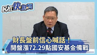 財長盤前信心喊話「台股有3優勢」開盤漲72.29點國安基金備戰－民視新聞