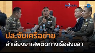 ปส.เปิดปฏิบัติการสยบไพรีปราบสมุทร จับเครือข่ายลำเลียงยาเสพติดทางเรือสงขลา | Hot Daily News 18 ธ.ค.67