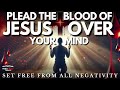 Plead the Blood of Jesus Over Your Mind: A Prayer to Set Free From All Negativity & Doubts