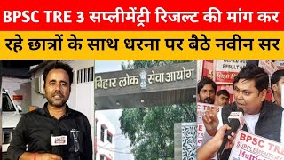 BPSC TRE 3 सप्लीमेंट्री रिजल्ट की मांग कर रहे छात्रो के साथ धरना पर बैठे नवीन सर बोले जारी हो रिजल्ट