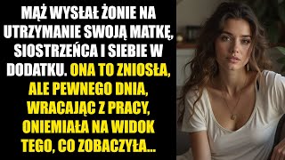 Mąż wysłał żonie na utrzymanie swoją matkę, siostrzeńca i siebie. Ona to zniosła, ale pewnego dnia..