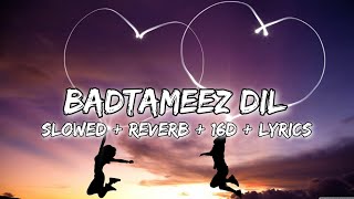 Badtameez Dil || slowed + reverb + 16D + lyrics ||
