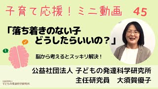 【子育て応援！】45　「 落ち着きのない子　どうしたらいいの？」～脳から考えるとスッキリ！～